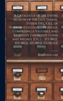 Catalogue of the Entire Museum of the Late Samuel Tyssen, Esq., F.A.S., of Narborough Hall, ... Norfolk, Comprising a Valuable and Extensive Cabinet of Coins and Medals, [etc.] ... [03/1802], [04/1802], [05/1802], [12/06/02]