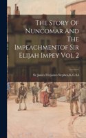 Story Of Nuncomar And The Impeachmentof Sir Elijah Impey Vol 2