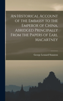 Historical Account of the Embassy to the Emperor of China, Abridged Principally From the Papers of Earl Macartney