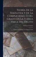 Teoría De La Tentativa Y De La Complicidad, Ó Del Grado En La Fuerza Física Del Delito: Vertida Al Castellano, Con Prólogo Y Notas