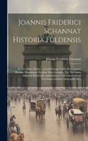 Joannis Friderici Schannat Historia Fuldensis: In Tres Partes Divisa ... Accedit Integer Codex Probationum Plurimis Monumentis Necdum Editis Locuples, Nec Non Index Abbatum Emortualis Antiquissim