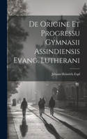 De Origine Et Progressu Gymnasii Assindiensis Evang. Lutherani