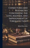 Conjectures and Researches Concerning the Love, Madness, and Imprisonment of Torquato Tasso
