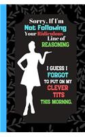 Sorry If I'm Not Following Your Ridiculous Line of Reasoning...: Sarcastic Swear Quotes for Women Notebook - Lined Notebook (120 pages)