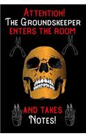 Attention - The Groundskeeper enters the room and takes notes