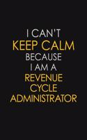 I Can't Keep Calm Because I Am A Revenue Cycle Administrator