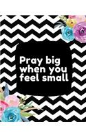 Pray Big When You Feel Small