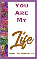 You Are My Life Writing Notebook