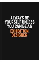 Always Be Yourself Unless You Can Be An Exhibition Designer