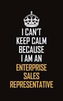 I Can't Keep Calm Because I Am An Enterprise Sales Representative