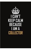 I Can't Keep Calm Because I Am A Collector