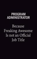 Program Administrator Because Freaking Awesome Is Not An Official Job Title
