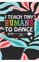 I Teach Tiny Humans To Dance: Notebook for Teachers & Administrators To Write Goals, Ideas & Thoughts School Appreciation Day Gift