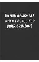 Do You Remember When I Asked for Your Opinion?: Sarcastic Humor Blank Lined Journal - Funny Black Cover Gift Notebook