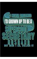 I never dreamed I'd grown up to be a supercool secretary husband but here I am, killing it: Notebook - Journal - Diary - 110 Lined pages - 6 x 9 in - 15.24 x 22.86 cm - Doodle Book - Funny Great Gift