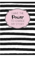 I Have the Power to Change My Story: Inspirational and Motivational Lined Journal for Busy Women, Moms and Girls, Who Enjoy Style, Class and a Little Bit of Whimsy. Black and White Stri
