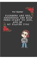 For Gamer Plumbers Are Red Hedgehogs Are Blue Press Start To Join And Be My Player Two: Gamer Journal Blanked Lined Notebook For Gamers Planner Gifts For Notes Jotter Live The Gamer Life