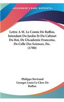 Lettre A M. Le Comte De Buffon, Intendant Du Jardin Et Du Cabinet Du Roi, De L'Academie Francoise, De Celle Des Sciences, Etc. (1780)