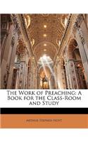 The Work of Preaching: A Book for the Class-Room and Study