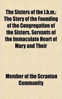 The Sisters of the I.H.M.; The Story of the Founding of the Congregation of the Sisters, Servants of the Immaculate Heart of Mary and Their