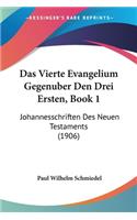 Vierte Evangelium Gegenuber Den Drei Ersten, Book 1: Johannesschriften Des Neuen Testaments (1906)