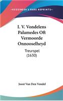 I. V. Vondelens Palamedes Oft Vermoorde Onnooselheyd