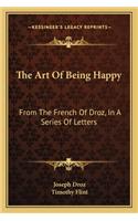 Art Of Being Happy: From The French Of Droz, In A Series Of Letters