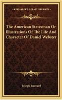The American Statesman or Illustrations of the Life and Character of Daniel Webster