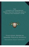 Elements Of Homeopathic Theory, Practice, Materia Medica, Dosage And Pharmacy (1914)