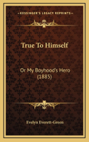 True To Himself: Or My Boyhood's Hero (1885)(English)