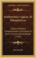 Institutiones Logicae, Et Metaphysicae: Duabus Partibus Comprehensae Conscriptae In Usum Tironum Philosophiae (1763)