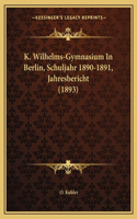 K. Wilhelms-Gymnasium In Berlin, Schuljahr 1890-1891, Jahresbericht (1893)
