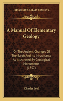 Manual Of Elementary Geology: Or The Ancient Changes Of The Earth And Its Inhabitants As Illustrated By Geological Monuments (1857)