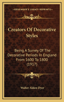 Creators Of Decorative Styles: Being A Survey Of The Decorative Periods In England From 1600 To 1800 (1917)