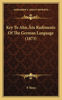 Key To Ahn's Rudiments Of The German Language (1873)