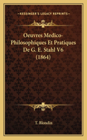 Oeuvres Medico-Philosophiques Et Pratiques De G. E. Stahl V6 (1864)