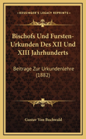 Bischofs Und Fursten-Urkunden Des XII Und XIII Jahrhunderts: Beitrage Zur Urkundenlehre (1882)