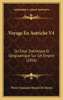 Voyage En Autriche V4: Ou Essai Statistique Et Geographique Sur Cet Empire (1814)(French)