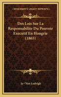 Des Lois Sur La Responsabilite Du Pouvoir Executif En Hongrie (1865)