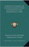 Chemisch-Calorische Untersuchungen Uber Generatoren Und Martinofen (1900)