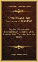 Architects And Their Environment, 1850-1907: Together With Notes And Reminiscences Of The Fathers Of The Profession, Their Clients And Assistants (1907)(English)