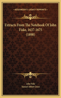 Extracts From The Notebook Of John Fiske, 1637-1675 (1898)