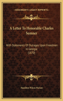 A Letter To Honorable Charles Sumner: With Statements Of Outrages Upon Freedmen In Georgia (1870)