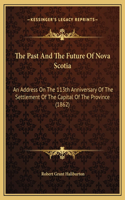 The Past And The Future Of Nova Scotia: An Address On The 113th Anniversary Of The Settlement Of The Capital Of The Province (1862)