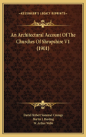 An Architectural Account Of The Churches Of Shropshire V1 (1901)