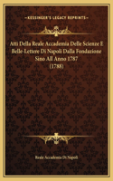 Atti Della Reale Accademia Delle Scienze E Belle-Lettere Di Napoli Dalla Fondazione Sino All Anno 1787 (1788)