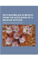 With Maximilian in Mexico. from the Note-Book of a Mexican Officer