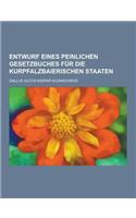 Entwurf Eines Peinlichen Gesetzbuches Fur Die Kurpfalzbaierischen Staaten: (German)