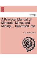 Practical Manual of Minerals, Mines and Mining ... Illustrated, Etc.