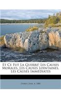 Et Ce Fut La Guerre! Les Causes Morales, Les Causes Lointaines, Les Causes Immédiates